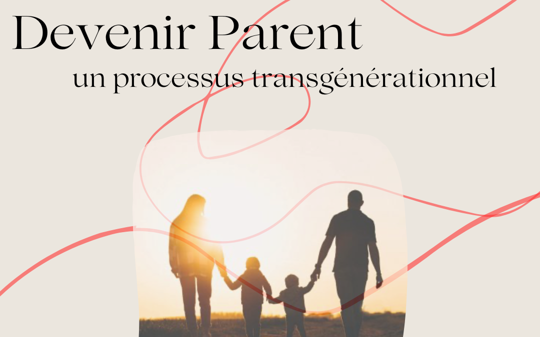 Devenir parent : Tout un processus transgénérationnel